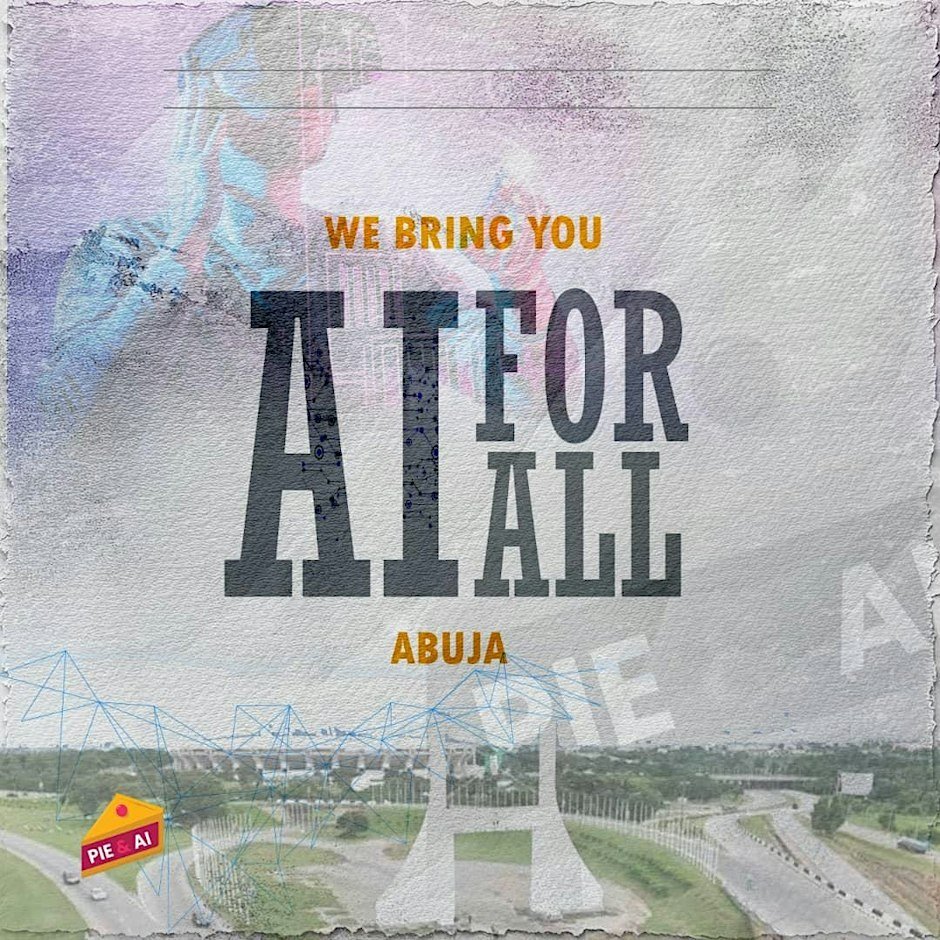 Pie & AI: Abuja - AI for All: Bridging Innovation, Talent & Opportunity